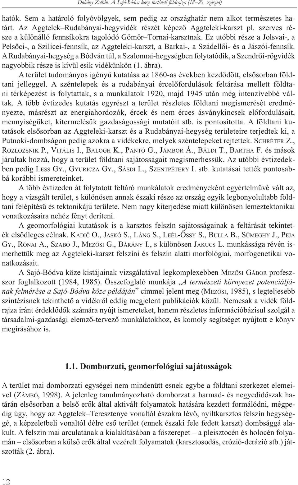 Ez utóbbi része a Jolsvai-, a Pelsôci-, a Szilicei-fennsík, az Aggteleki-karszt, a Barkai-, a Szádellôi- és a Jászói-fennsík.