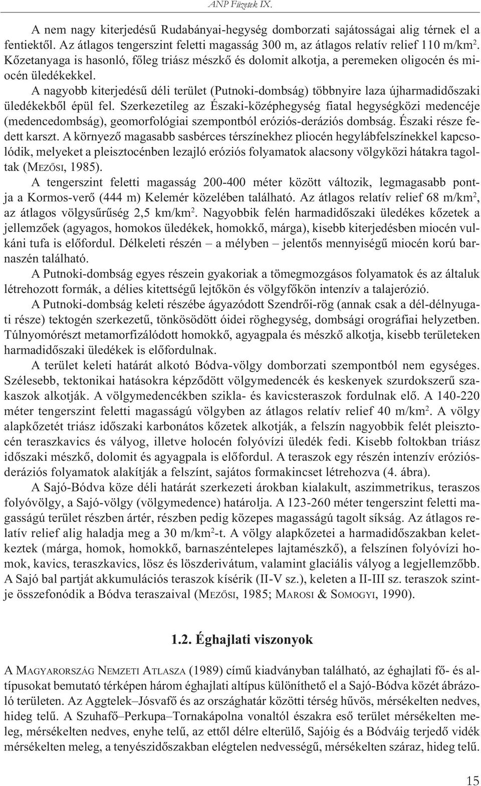 A nagyobb kiterjedésû déli terület (Putnoki-dombság) többnyire laza újharmadidôszaki üledékekbôl épül fel.