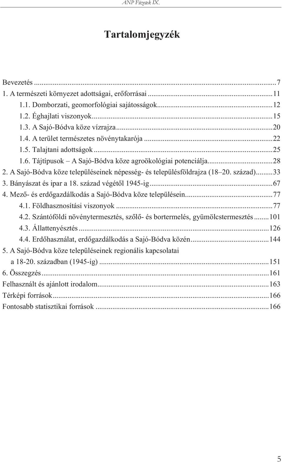 A Sajó-Bódva köze településeinek népesség- és településföldrajza (18 20. század)...33 3. Bányászat és ipar a 18. század végétõl 1945-ig...67 4. Mezõ- és erdõgazdálkodás a Sajó-Bódva köze településein.