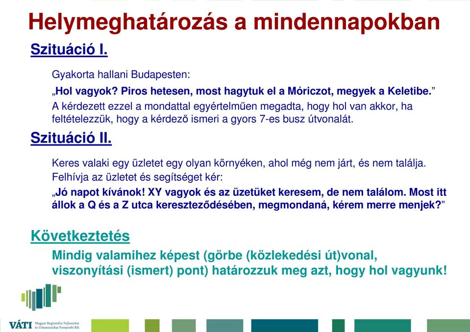 Keres valaki egy üzletet egy olyan környéken, ahol még nem járt, és nem találja. Felhívja az üzletet és segítséget kér: Jó napot kívánok!