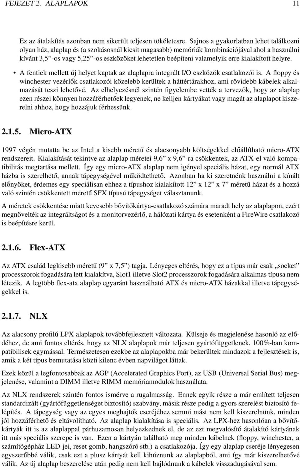 valamelyik erre kialakított helyre. A fentiek mellett új helyet kaptak az alaplapra integrált I/O eszközök csatlakozói is.