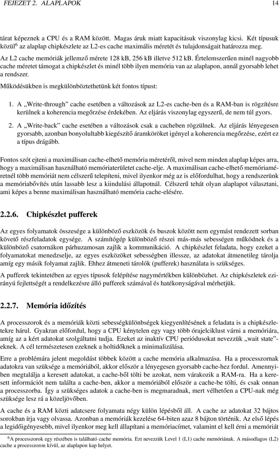 Értelemszerűen minél nagyobb cache méretet támogat a chipkészlet és minél több ilyen memória van az alaplapon, annál gyorsabb lehet a rendszer.