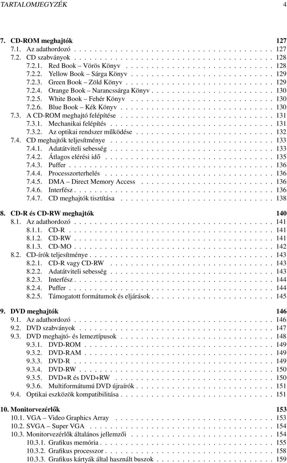 ....................... 130 7.2.5. White Book Fehér Könyv............................ 130 7.2.6. Blue Book Kék Könyv.............................. 130 7.3. A CD-ROM meghajtó felépítése.............................. 131 7.