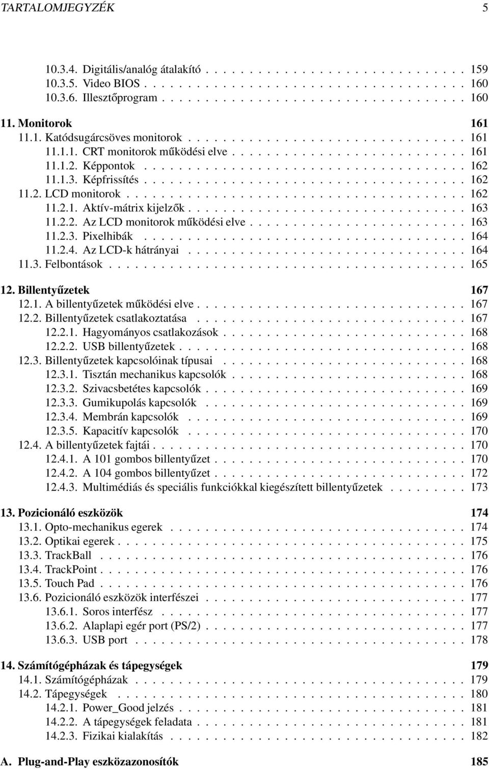 1.3. Képfrissítés..................................... 162 11.2. LCD monitorok....................................... 162 11.2.1. Aktív-mátrix kijelzők................................ 163 11.2.2. Az LCD monitorok működési elve.