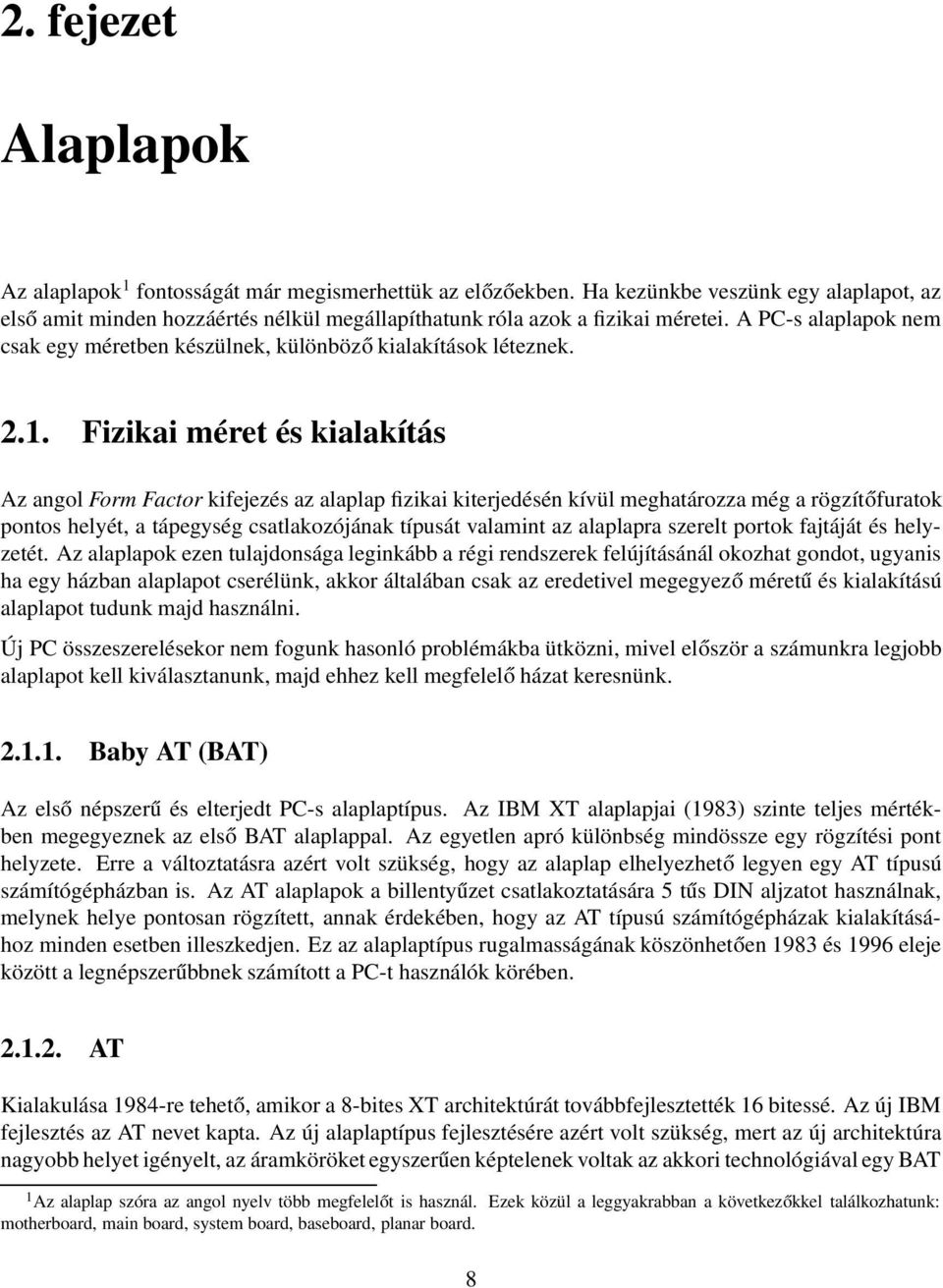 Fizikai méret és kialakítás Az angol Form Factor kifejezés az alaplap fizikai kiterjedésén kívül meghatározza még a rögzítőfuratok pontos helyét, a tápegység csatlakozójának típusát valamint az