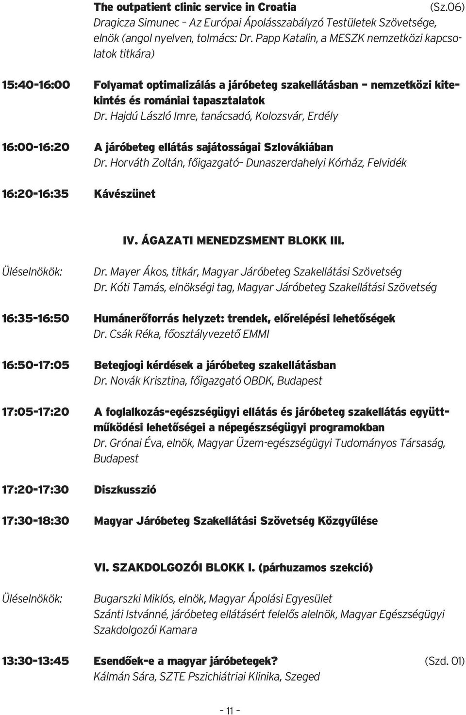 Hajdú László Imre, tanácsadó, Kolozsvár, Erdély 16:00-16:20 A járóbeteg ellátás sajátosságai Szlovákiában Dr. Horváth Zoltán, főigazgató Dunaszerdahelyi Kórház, Felvidék 16:20-16:35 Kávészünet IV.