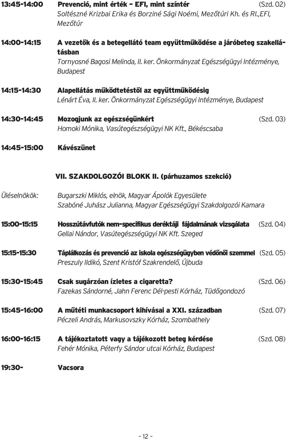 Önkormányzat Egészségügyi Intézménye, Budapest 14:15-14:30 Alapellátás működtetéstől az együttműködésig Lénárt Éva, II. ker.