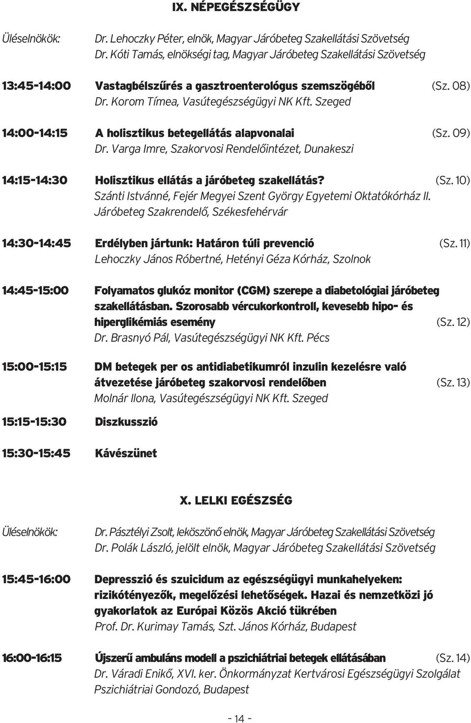 Szeged 14:00-14:15 A holisztikus betegellátás alapvonalai (Sz. 09) Dr. Varga Imre, Szakorvosi Rendelőintézet, Dunakeszi 14:15-14:30 Holisztikus ellátás a járóbeteg szakellátás? (Sz. 10) Szánti Istvánné, Fejér Megyei Szent György Egyetemi Oktatókórház II.