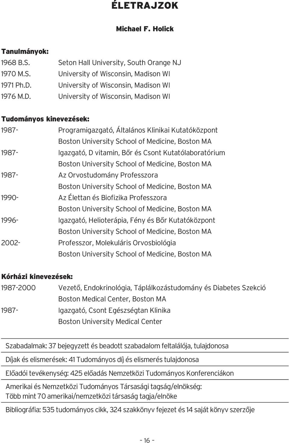 University of Wisconsin, Madison WI Tudományos kinevezések: 1987- Programigazgató, Általános Klinikai Kutatóközpont Boston University School of Medicine, Boston MA 1987- Igazgató, D vitamin, Bőr és