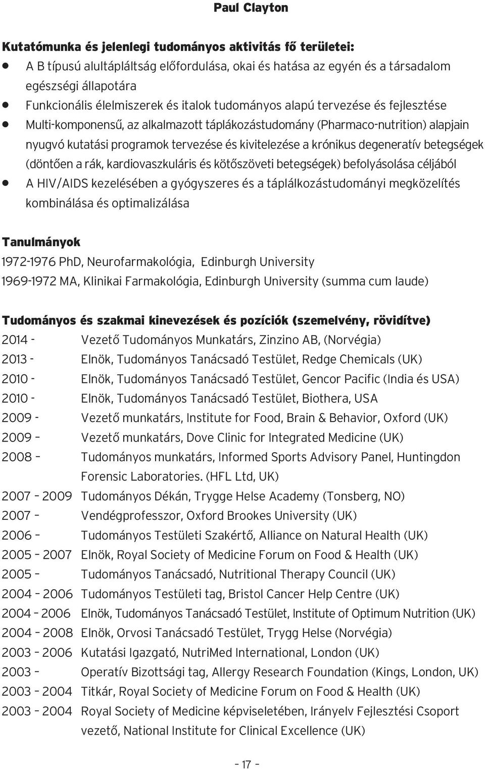 degeneratív betegségek (döntően a rák, kardiovaszkuláris és kötőszöveti betegségek) befolyásolása céljából A HIV/AIDS kezelésében a gyógyszeres és a táplálkozástudományi megközelítés kombinálása és