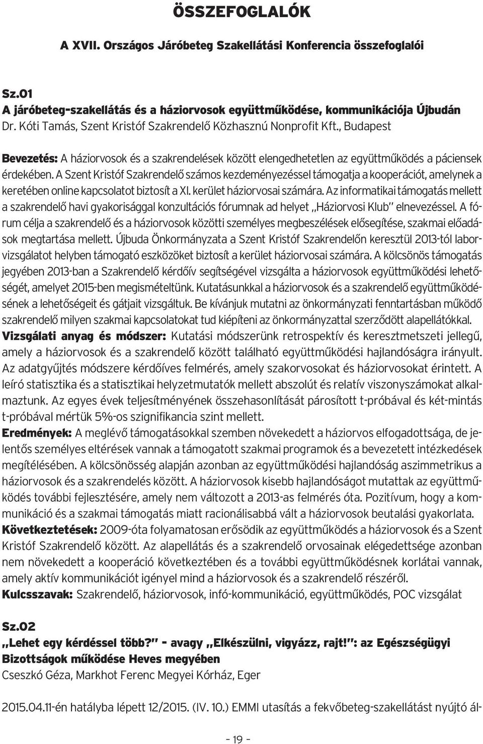 A Szent Kristóf Szakrendelő számos kezdeményezéssel támogatja a kooperációt, amelynek a keretében online kapcsolatot biztosít a XI. kerület háziorvosai számára.