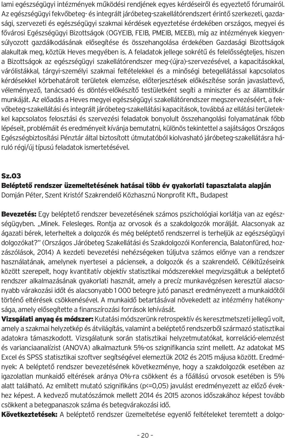 Egészségügyi Bizottságok (OGYEIB, FEIB, PMEIB, MEEB), míg az intézmények kiegyensúlyozott gazdálkodásának elősegítése és összehangolása érdekében Gazdasági Bizottságok alakultak meg, köztük Heves