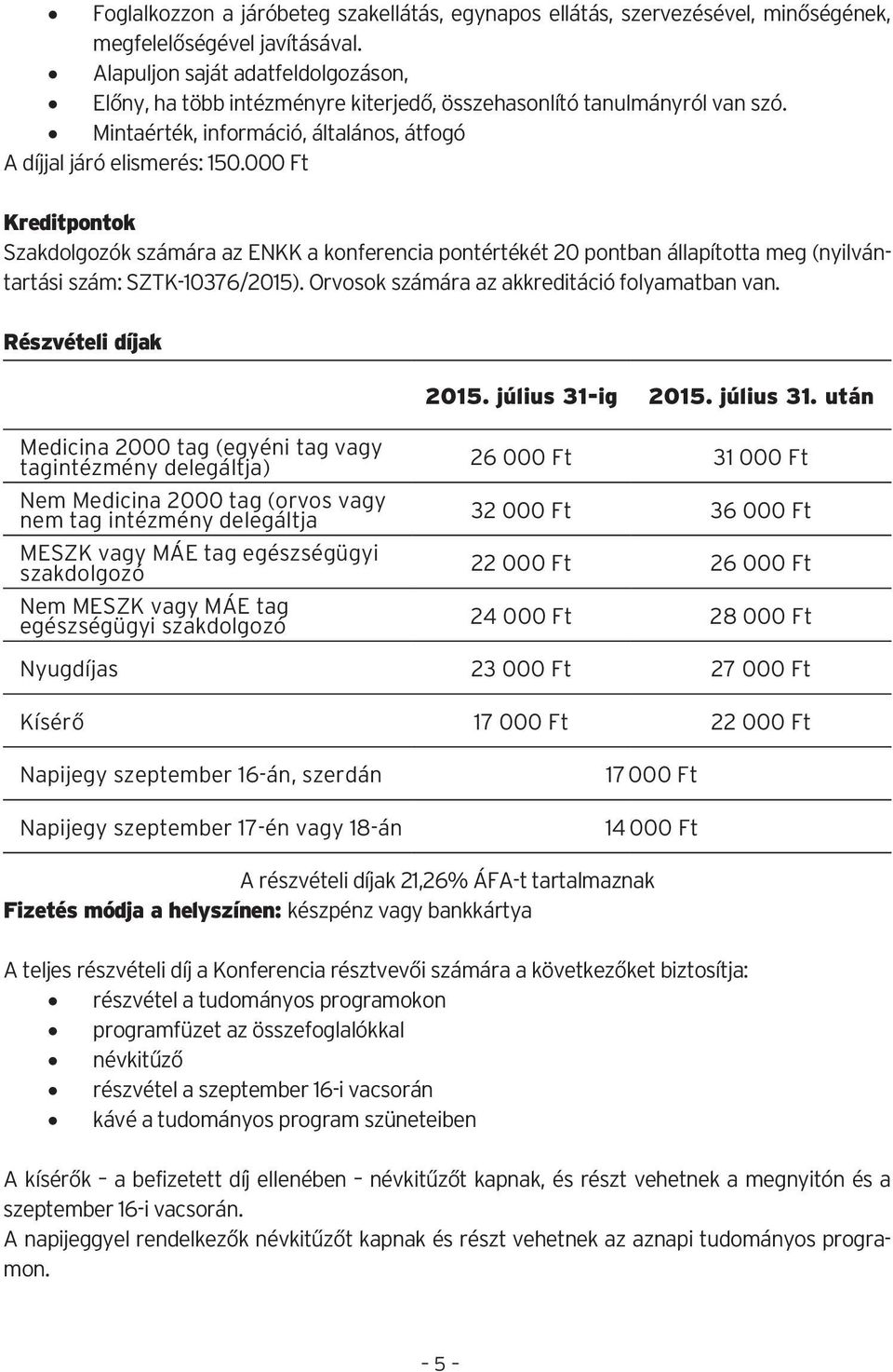 000 Ft Kreditpontok Szakdolgozók számára az ENKK a konferencia pontértékét 20 pontban állapította meg (nyilvántartási szám: SZTK-10376/2015). Orvosok számára az akkreditáció folyamatban van.