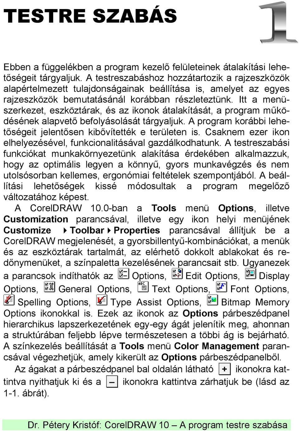 Itt a menüszerkezet, eszköztárak, és az ikonok átalakítását, a program működésének alapvető befolyásolását tárgyaljuk. A program korábbi lehetőségeit jelentősen kibővítették e területen is.