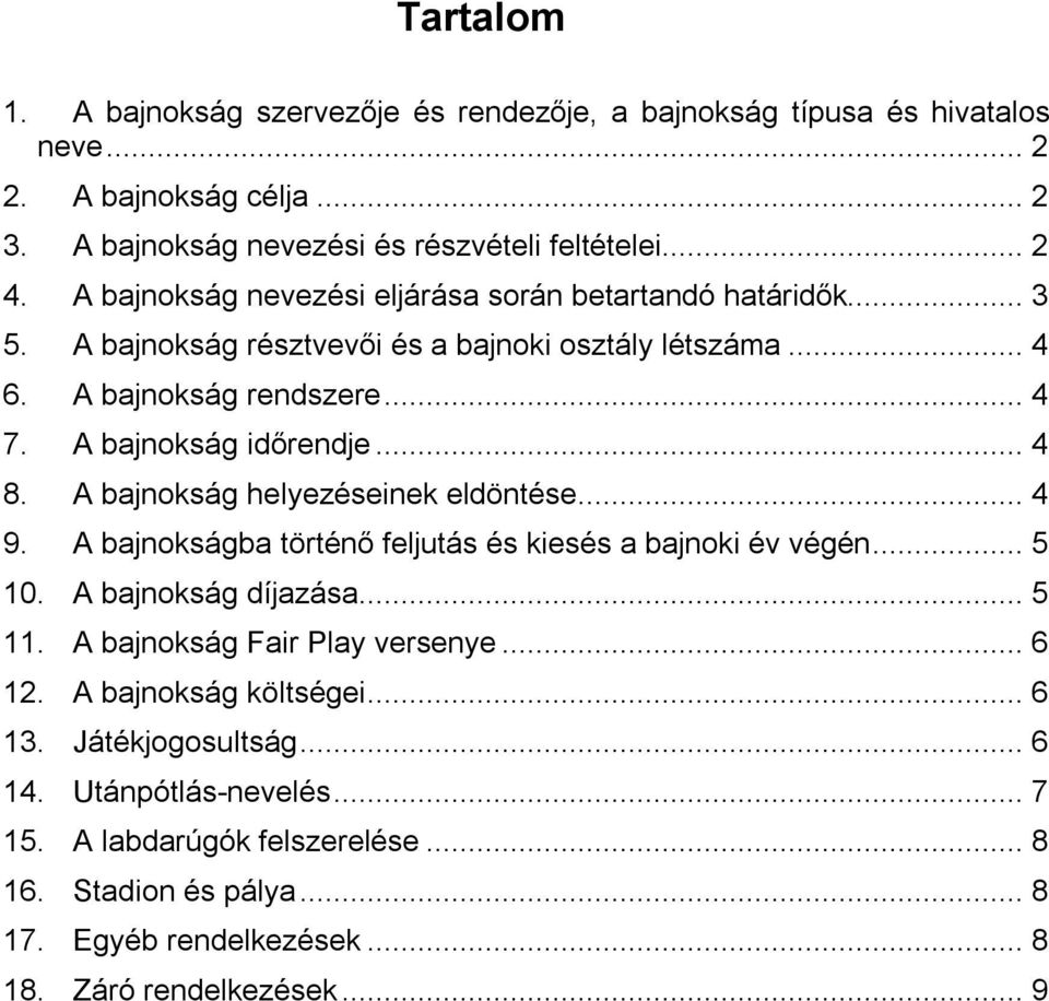 A bajnokság helyezéseinek eldöntése... 4 9. A bajnokságba történő feljutás és kiesés a bajnoki év végén... 5 10. A bajnokság díjazása... 5 11. A bajnokság Fair Play versenye... 6 12.