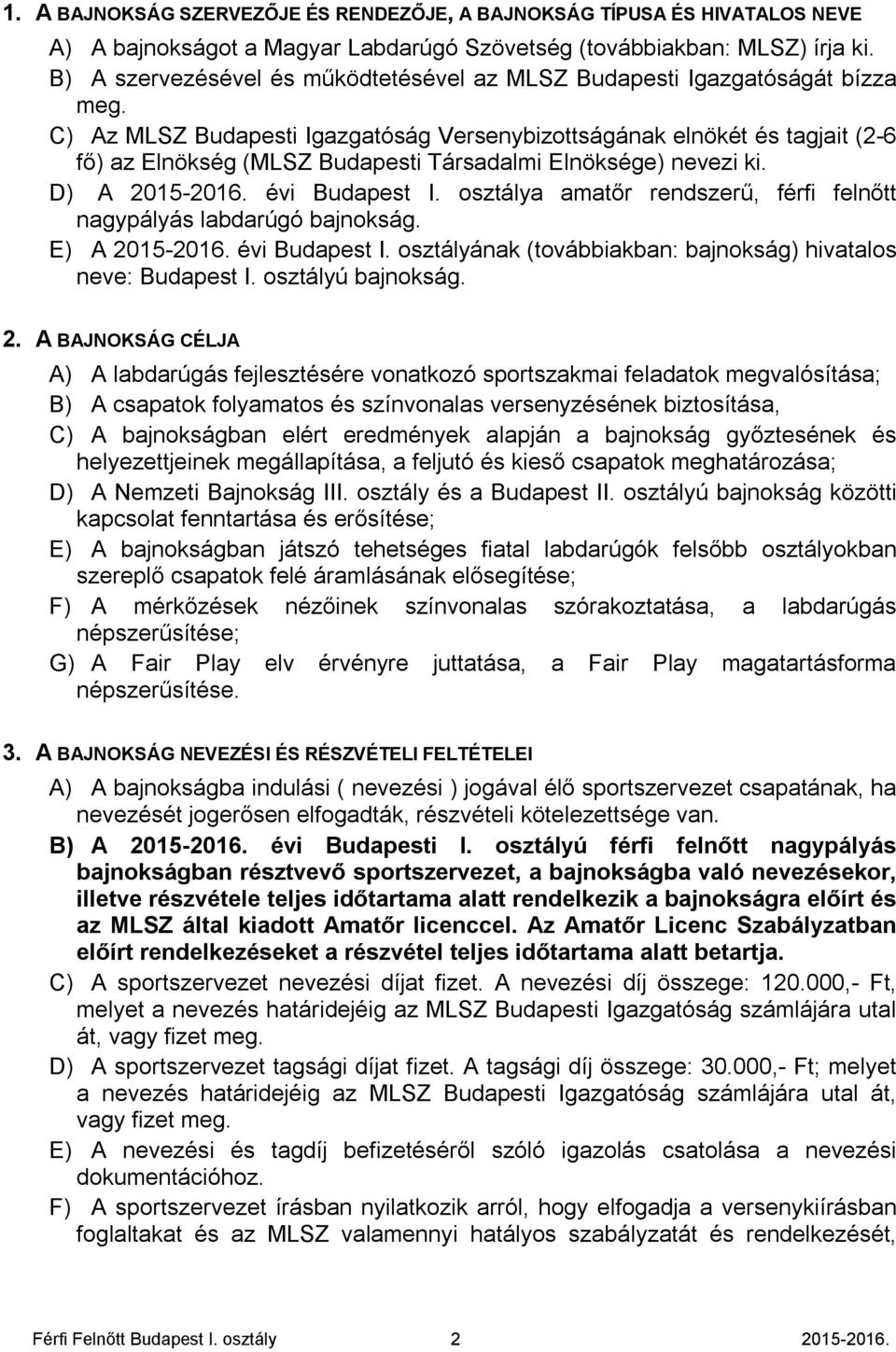 C) Az MLSZ Budapesti Igazgatóság Versenybizottságának elnökét és tagjait (2-6 fő) az Elnökség (MLSZ Budapesti Társadalmi Elnöksége) nevezi ki. D) A 2015-2016. évi Budapest I.