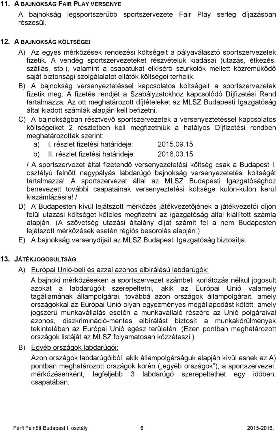 ), valamint a csapatukat elkísérő szurkolók mellett közreműködő saját biztonsági szolgálalatot ellátók költségei terhelik.