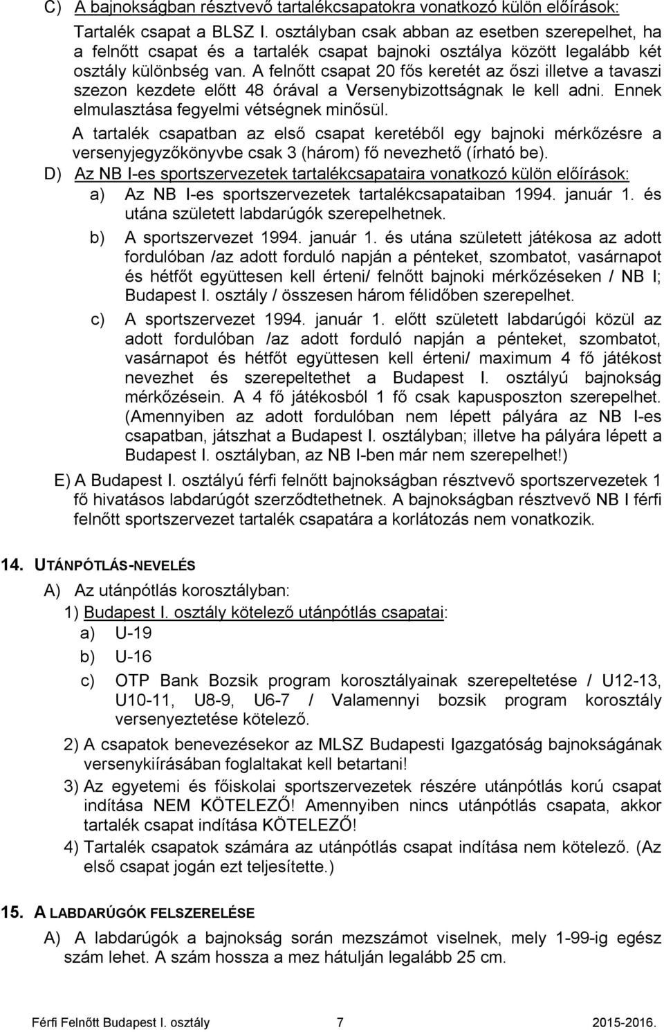 A felnőtt csapat 20 fős keretét az őszi illetve a tavaszi szezon kezdete előtt 48 órával a Versenybizottságnak le kell adni. Ennek elmulasztása fegyelmi vétségnek minősül.