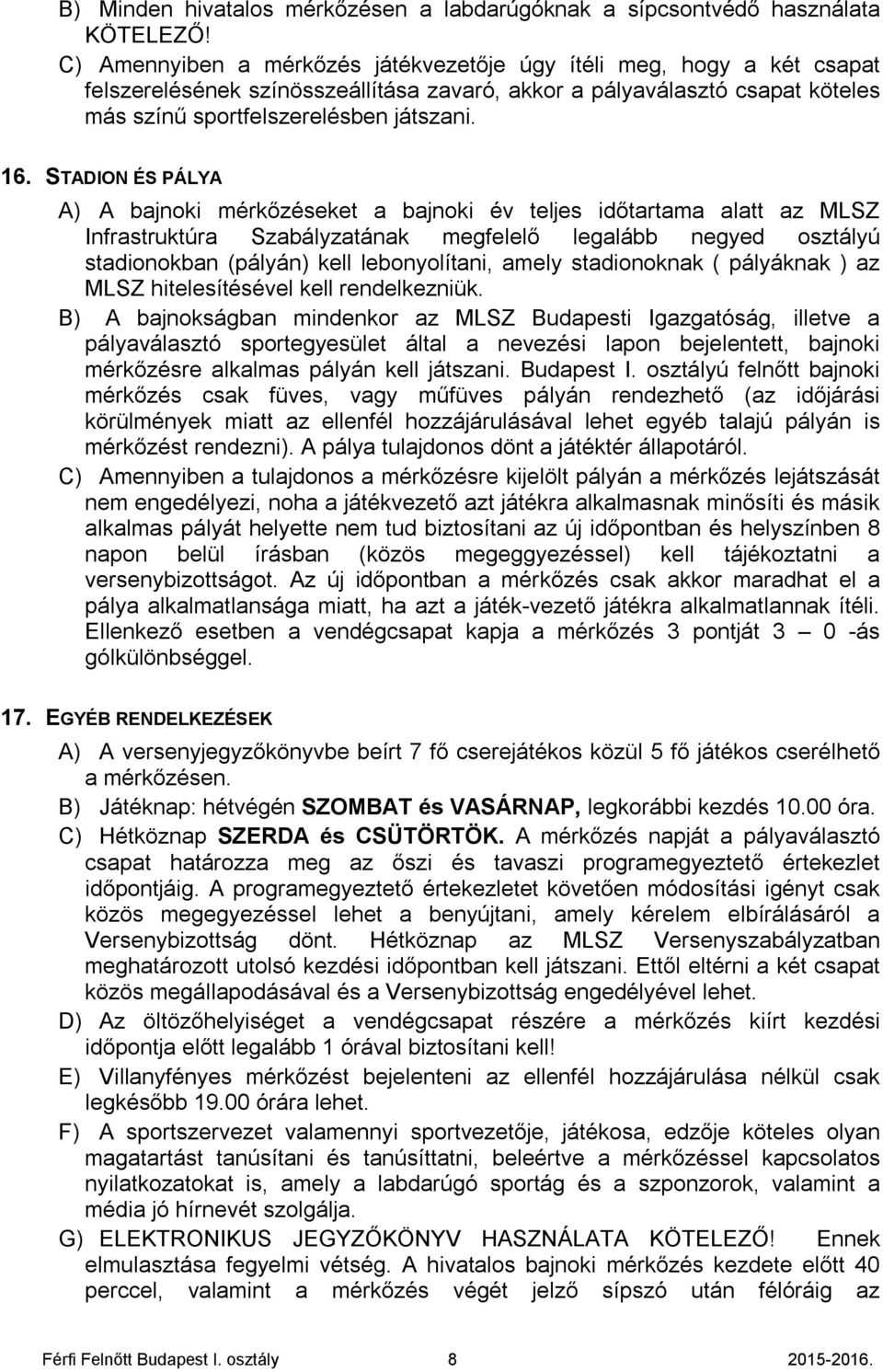 STADION ÉS PÁLYA A) A bajnoki mérkőzéseket a bajnoki év teljes időtartama alatt az MLSZ Infrastruktúra Szabályzatának megfelelő legalább negyed osztályú stadionokban (pályán) kell lebonyolítani,