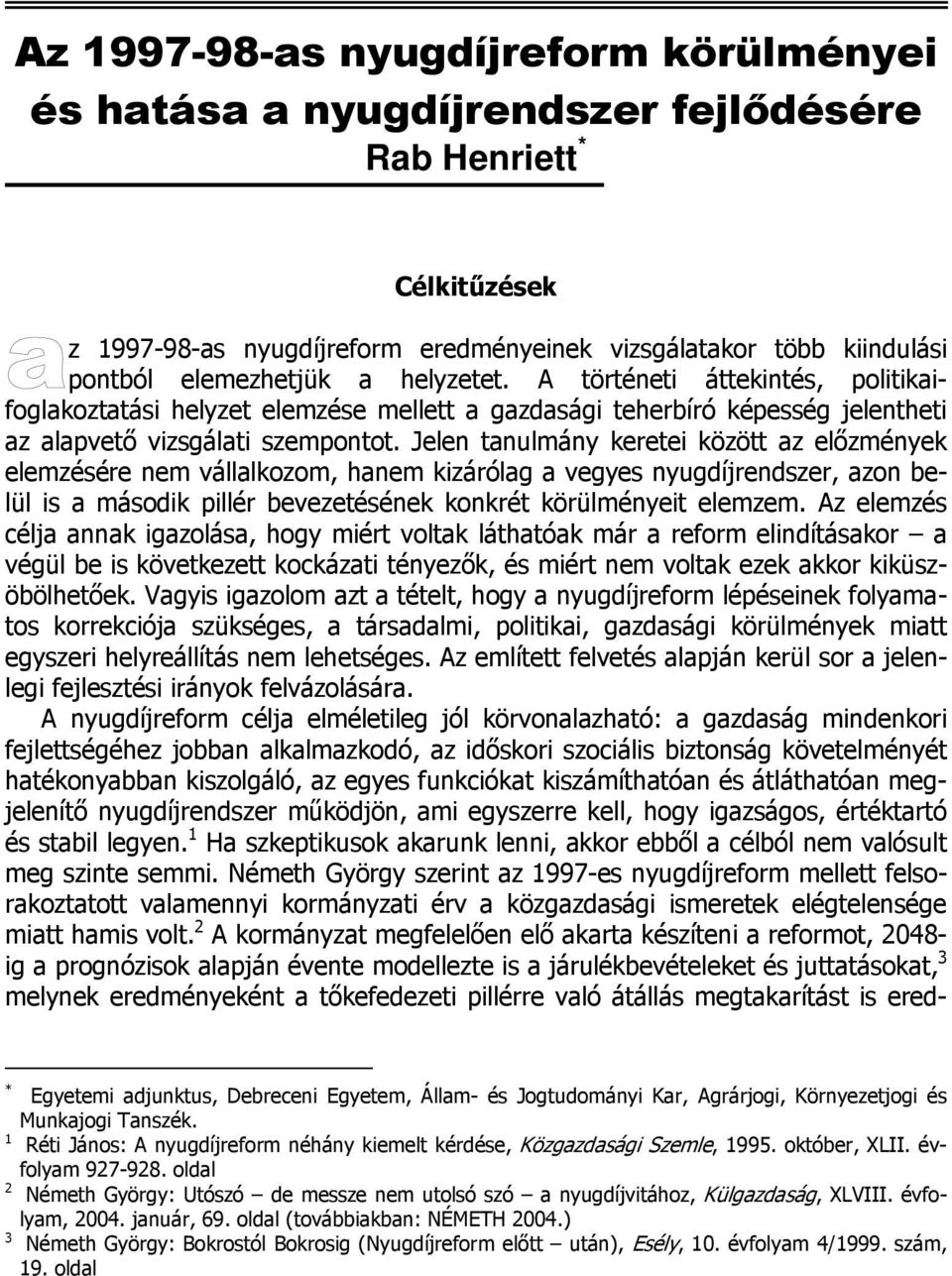 Jelen tanulmány keretei között az előzmények elemzésére nem vállalkozom, hanem kizárólag a vegyes nyugdíjrendszer, azon belül is a második pillér bevezetésének konkrét körülményeit elemzem.