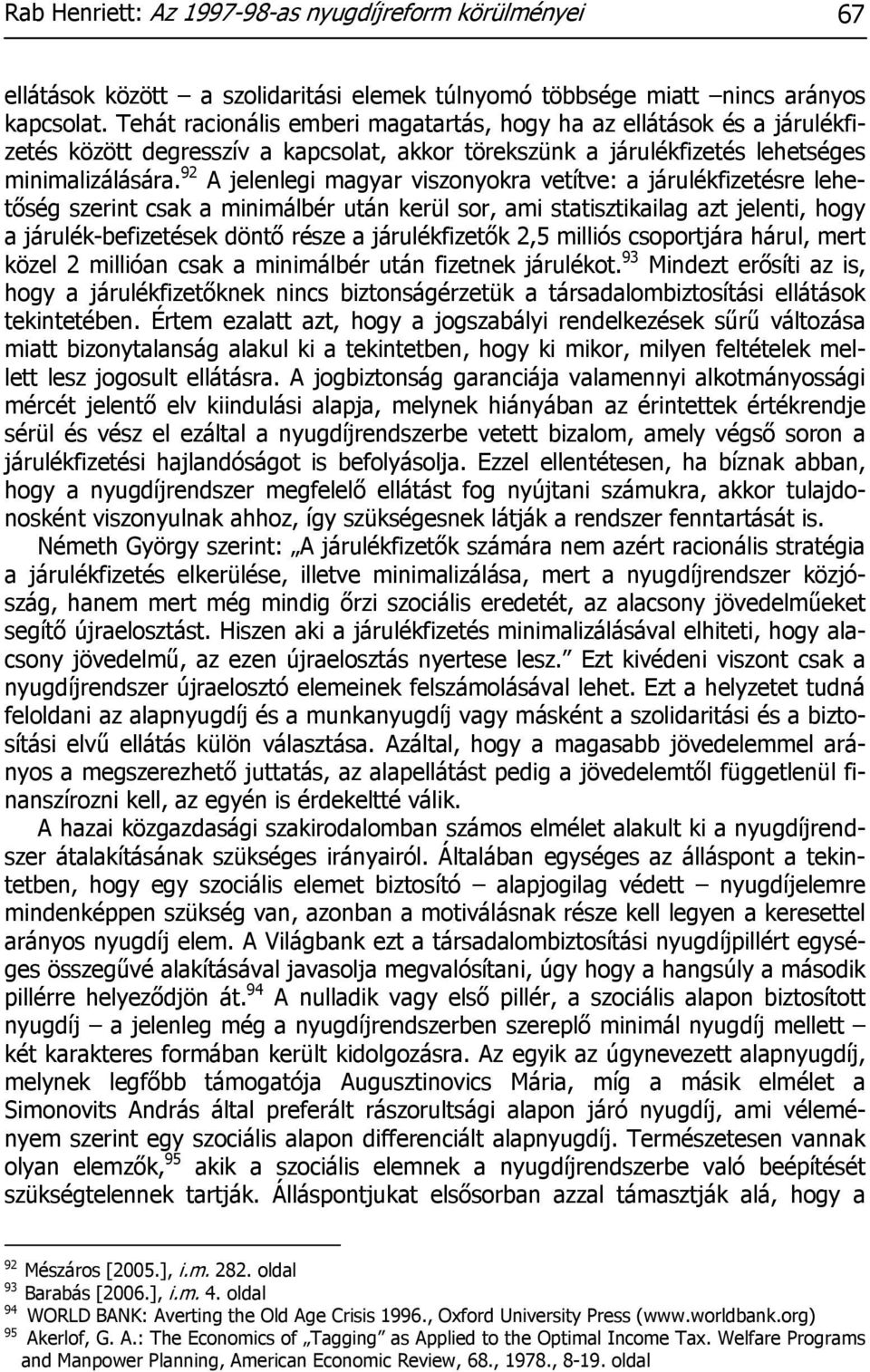 92 A jelenlegi magyar viszonyokra vetítve: a járulékfizetésre lehetőség szerint csak a minimálbér után kerül sor, ami statisztikailag azt jelenti, hogy a járulék-befizetések döntő része a