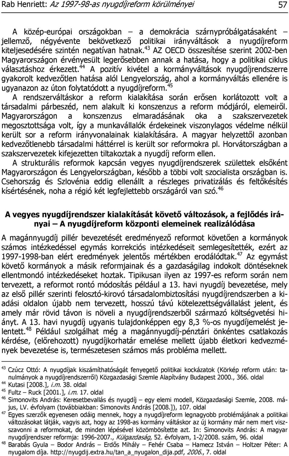 44 A pozitív kivétel a kormányváltások nyugdíjrendszerre gyakorolt kedvezőtlen hatása alól Lengyelország, ahol a kormányváltás ellenére is ugyanazon az úton folytatódott a nyugdíjreform.