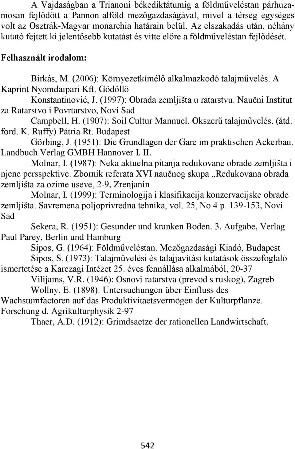 A Kaprint Nyomdaipari Kft. Gödöllő Konstantinović, J. (1997): Obrada zemljišta u ratarstvu. Naučni Institut za Ratarstvo i Povrtarstvo, Novi Sad Campbell, H. (1907): Soil Cultur Mannuel.