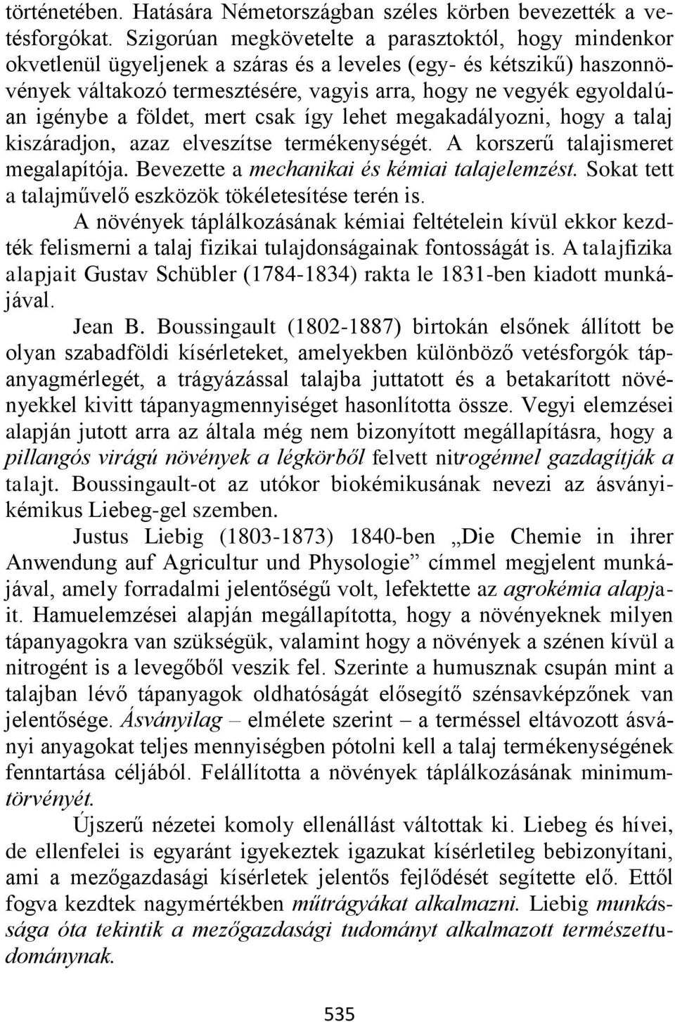 igénybe a földet, mert csak így lehet megakadályozni, hogy a talaj kiszáradjon, azaz elveszítse termékenységét. A korszerű talajismeret megalapítója. Bevezette a mechanikai és kémiai talajelemzést.