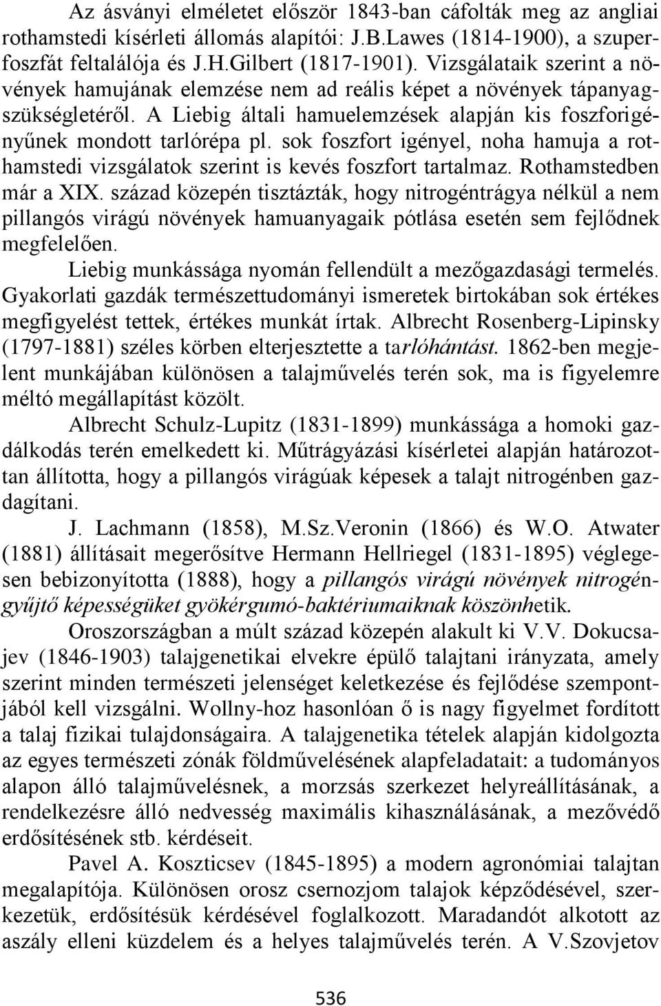 sok foszfort igényel, noha hamuja a rothamstedi vizsgálatok szerint is kevés foszfort tartalmaz. Rothamstedben már a XIX.