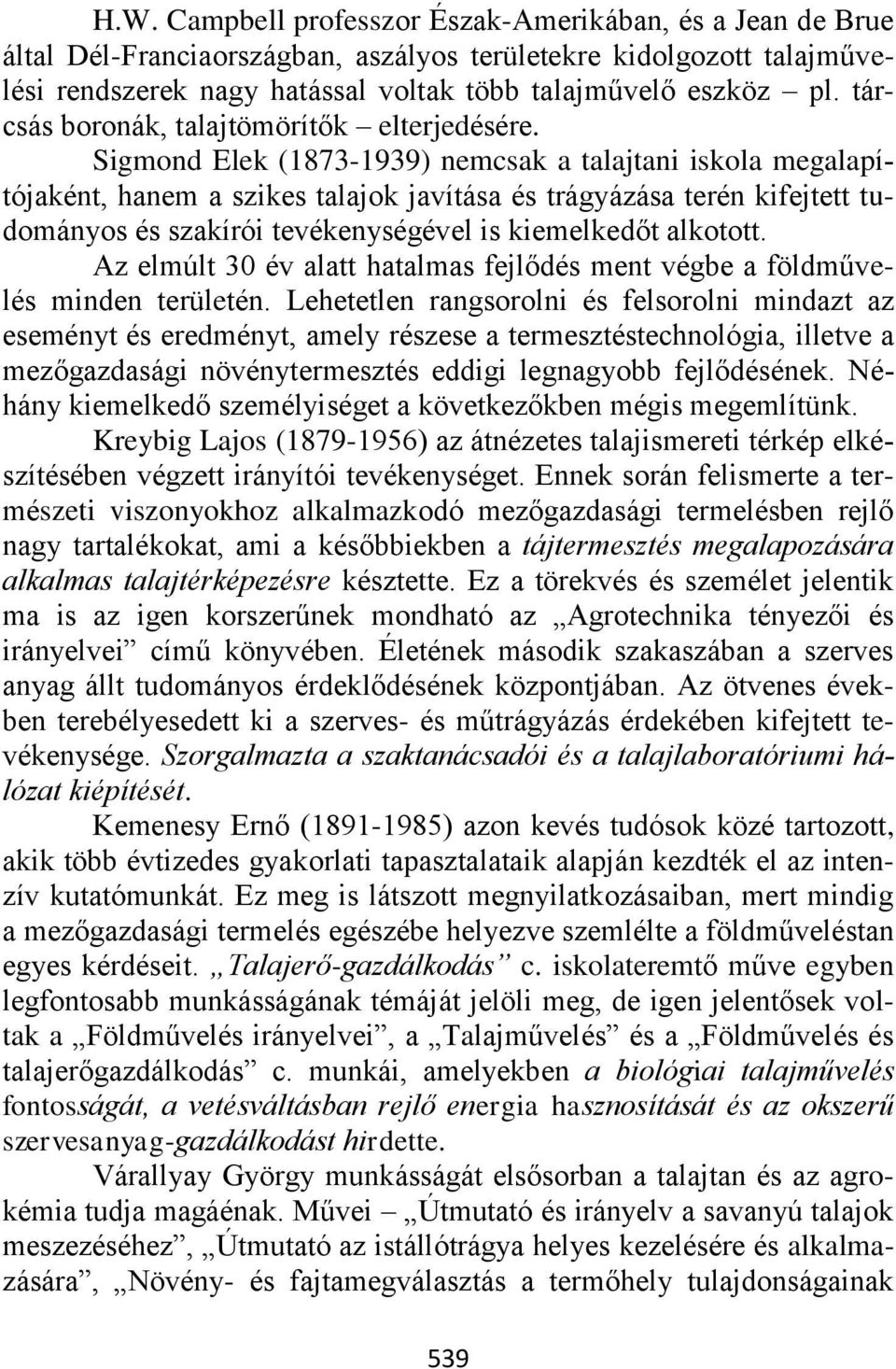 Sigmond Elek (1873-1939) nemcsak a talajtani iskola megalapítójaként, hanem a szikes talajok javítása és trágyázása terén kifejtett tudományos és szakírói tevékenységével is kiemelkedőt alkotott.