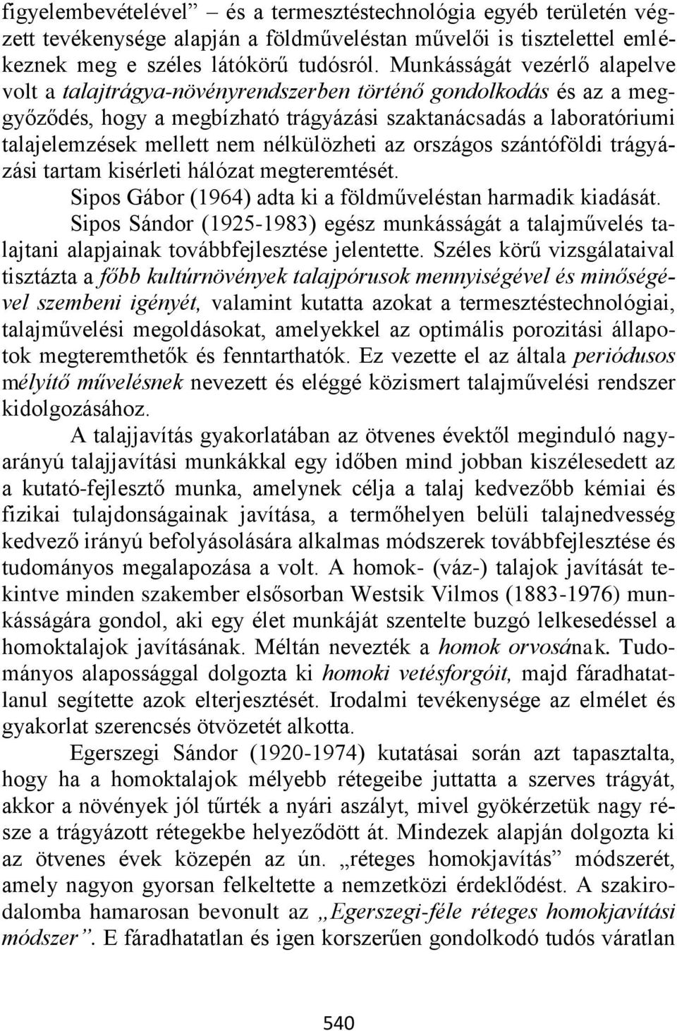 nélkülözheti az országos szántóföldi trágyázási tartam kisérleti hálózat megteremtését. Sipos Gábor (1964) adta ki a földműveléstan harmadik kiadását.