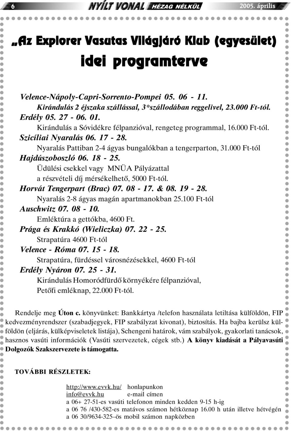 Nyaralás Pattiban 2-4 ágyas bungalókban a tengerparton, 31.000 Ft-tól Hajdúszoboszló 06. 18-25. Üdülési csekkel vagy MNÜA Pályázattal a részvételi díj mérsékelhetõ, 5000 Ft-tól.