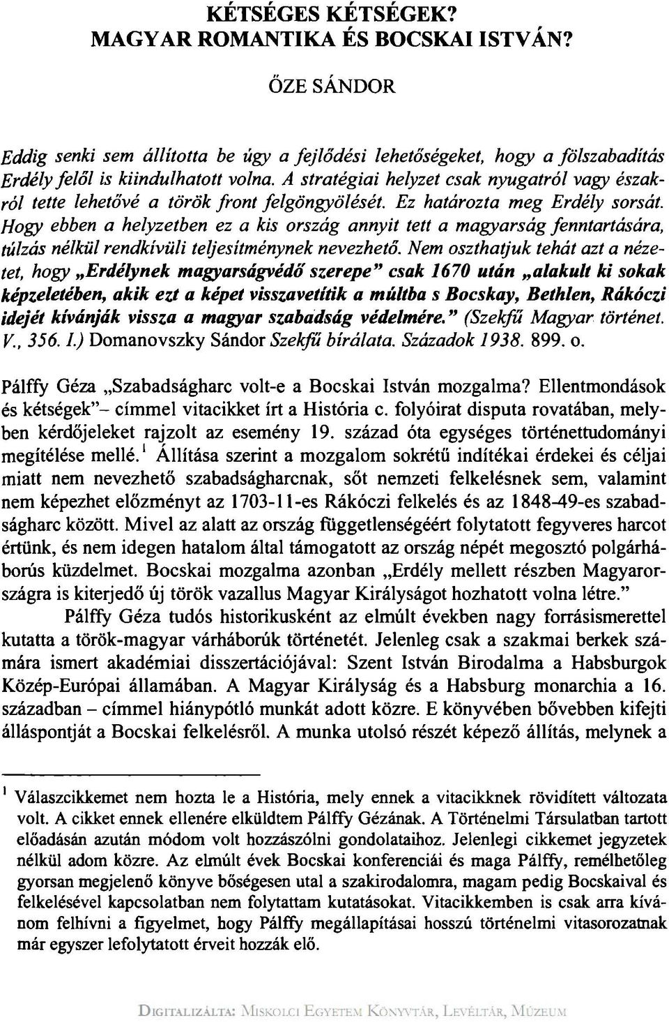 Hogy ebben a helyzetben ez a kis ország annyit tett a magyarság fenntartására, túlzás nélkül rendkívüli teljesítménynek nevezhető.