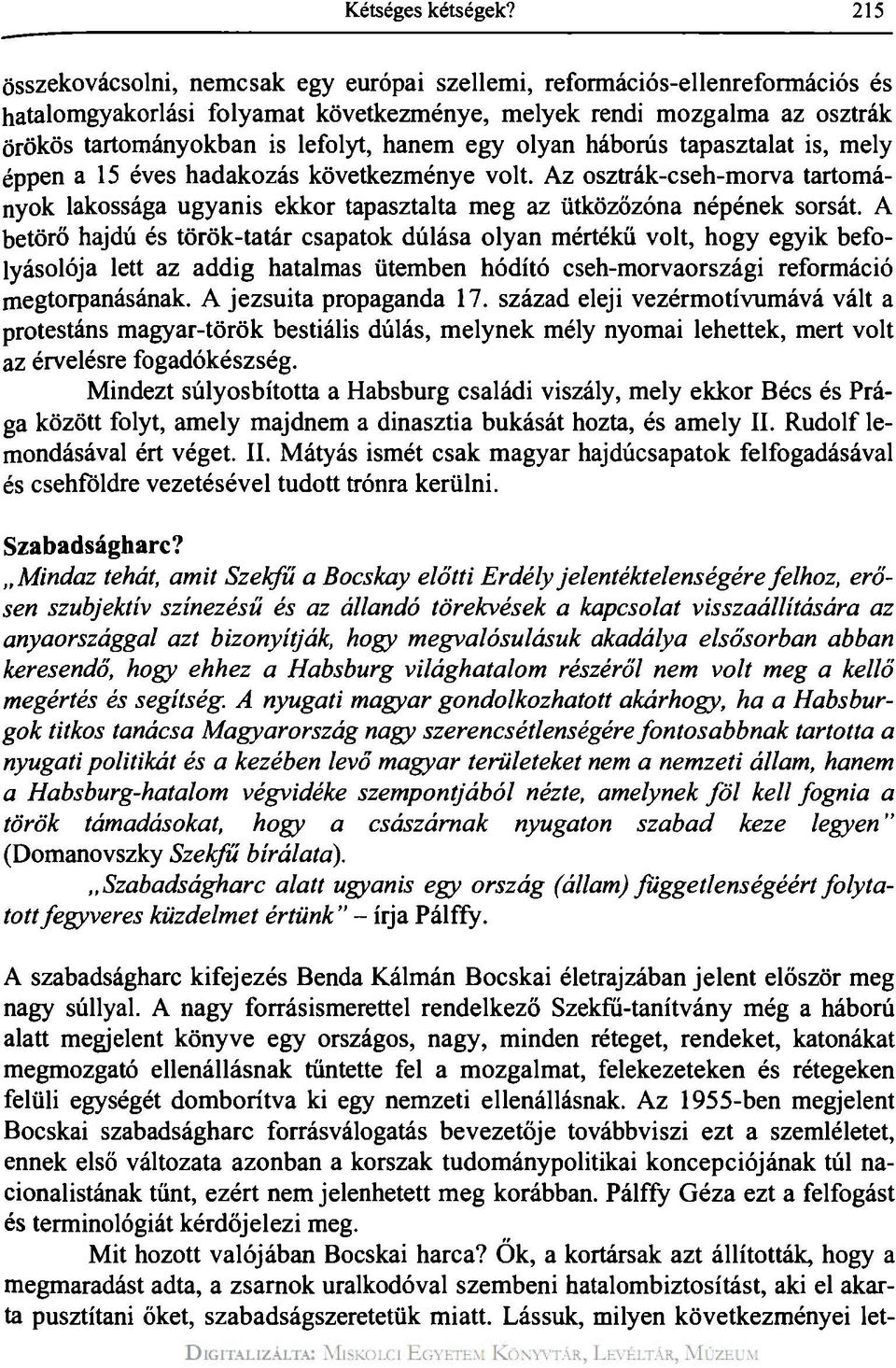 egy olyan háborús tapasztalat is, mely éppen a 15 éves hadakozás következménye volt. Az osztrák-cseh-morva tartományok lakossága ugyanis ekkor tapasztalta meg az ütközőzóna népének sorsát.