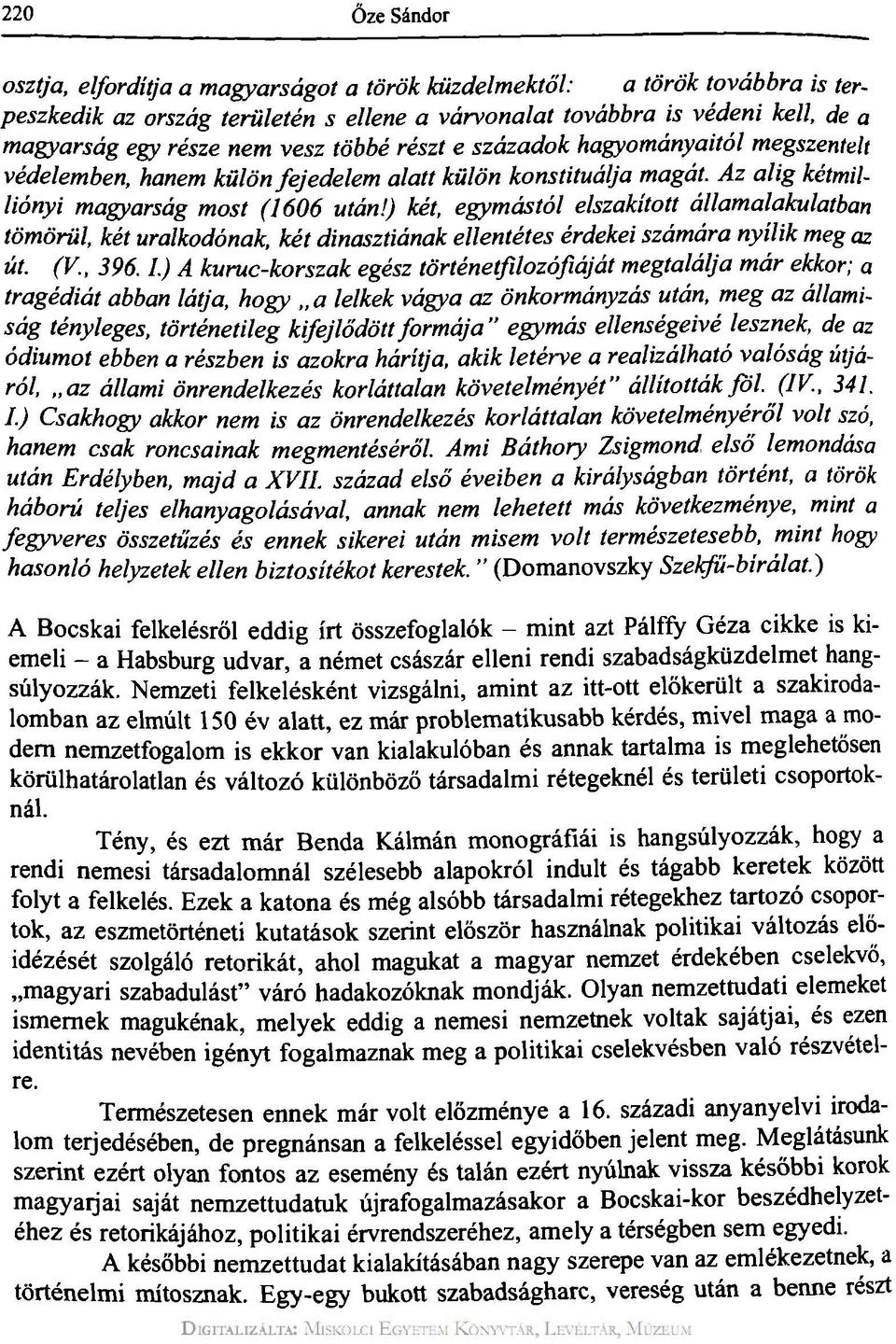 ) két, egymástól elszakított államalakulatban tömörül, két uralkodónak, két dinasztiának ellentétes érdekei számára nyílik meg az út. (V;, 396.1.