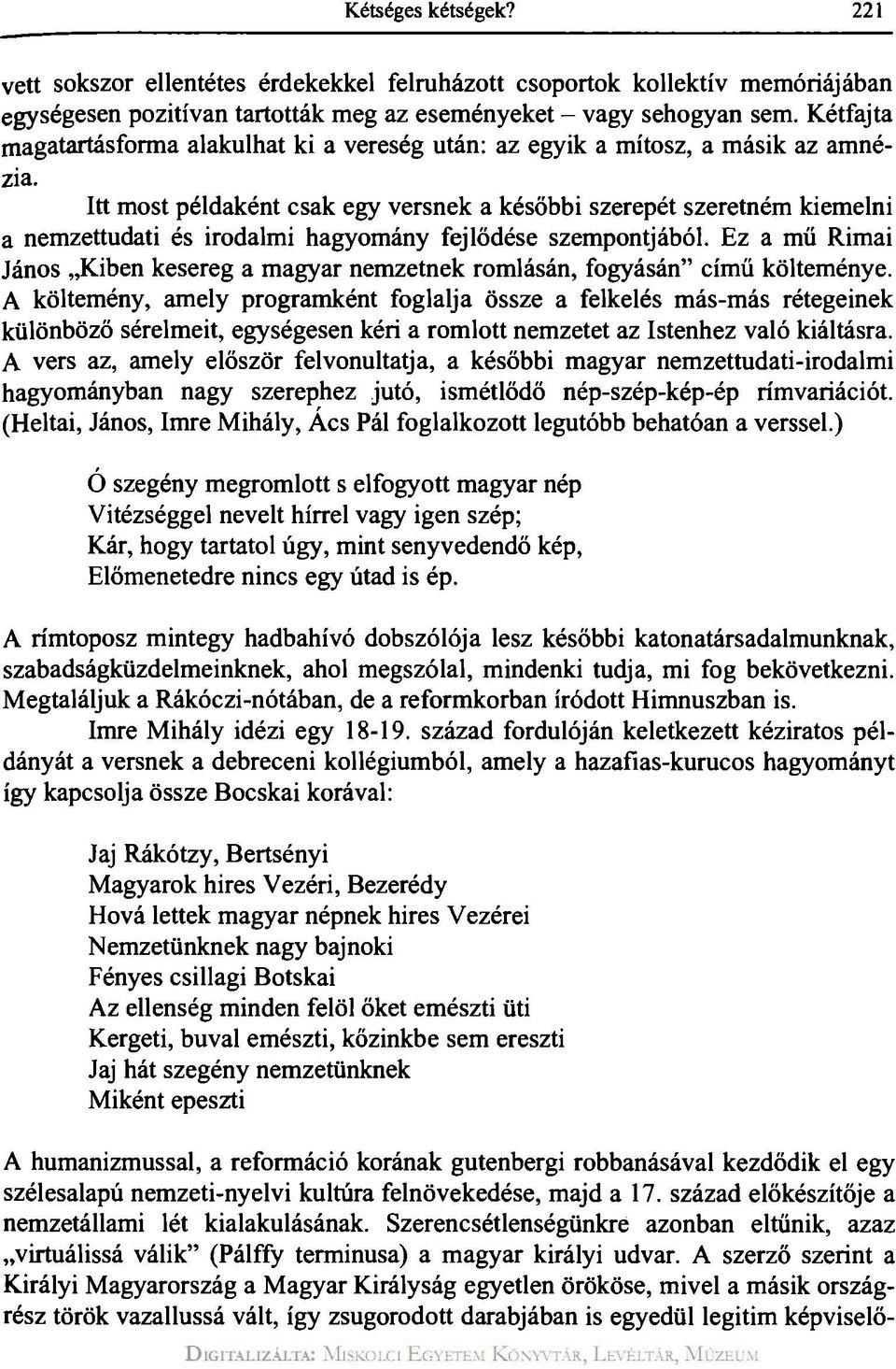 Itt most példaként csak egy versnek a későbbi szerepét szeretném kiemelni a nemzettudati és irodalmi hagyomány fejlődése szempontjából.