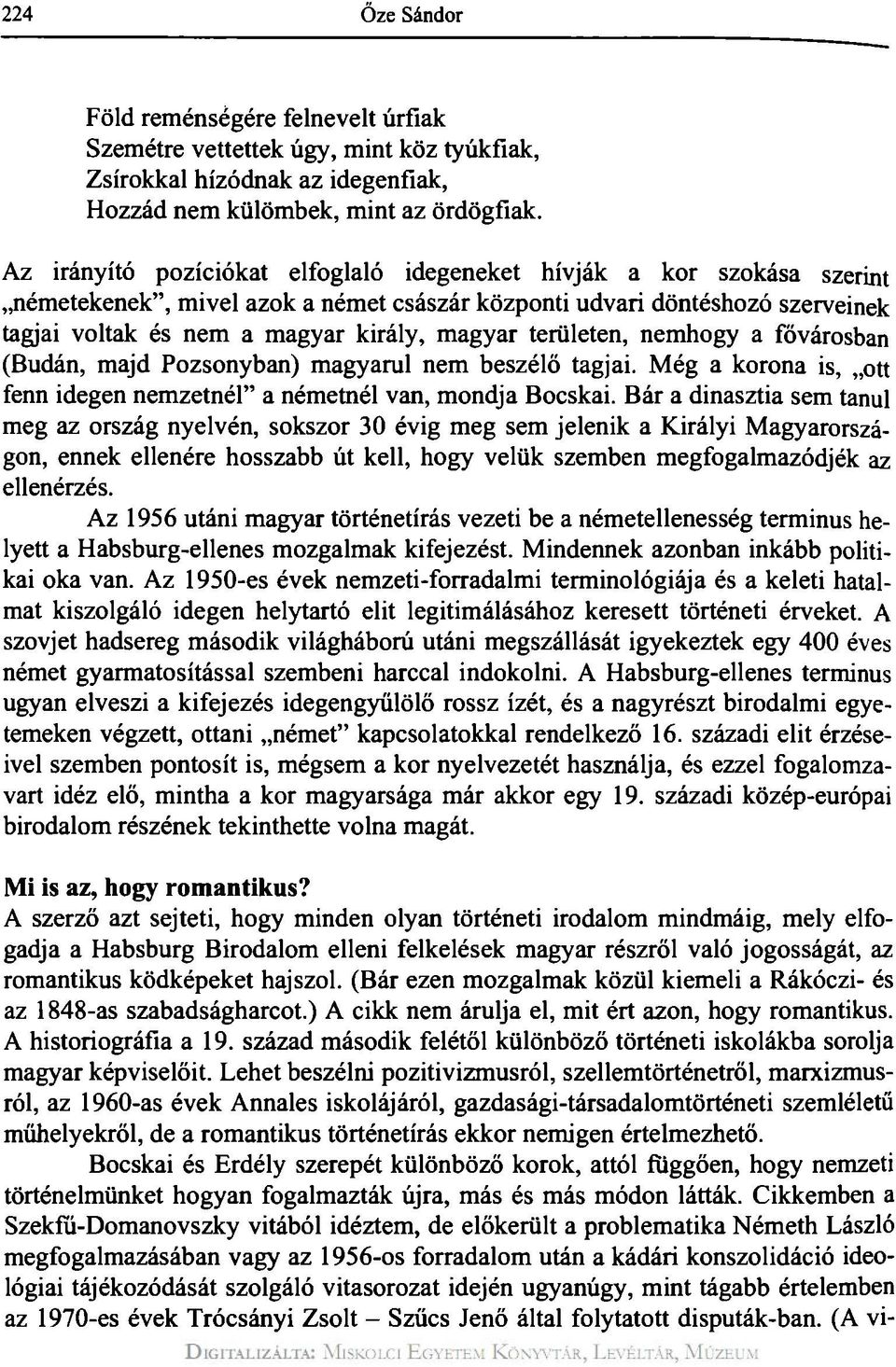 területen, nemhogy a fővárosban (Budán, majd Pozsonyban) magyarul nem beszélő tagjai. Még a korona is, ott fenn idegen nemzetnél" a németnél van, mondja Bocskai.