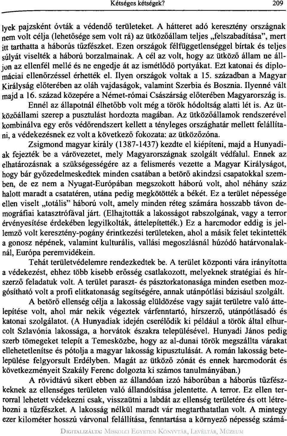 Ezen országok félfüggetlenséggel bírtak és teljes súlyát viselték a háború borzalmainak. A cél az volt, hogy az ütköző állam ne álljon az ellenfél mellé és ne engedje át az ismétlődő portyákat.