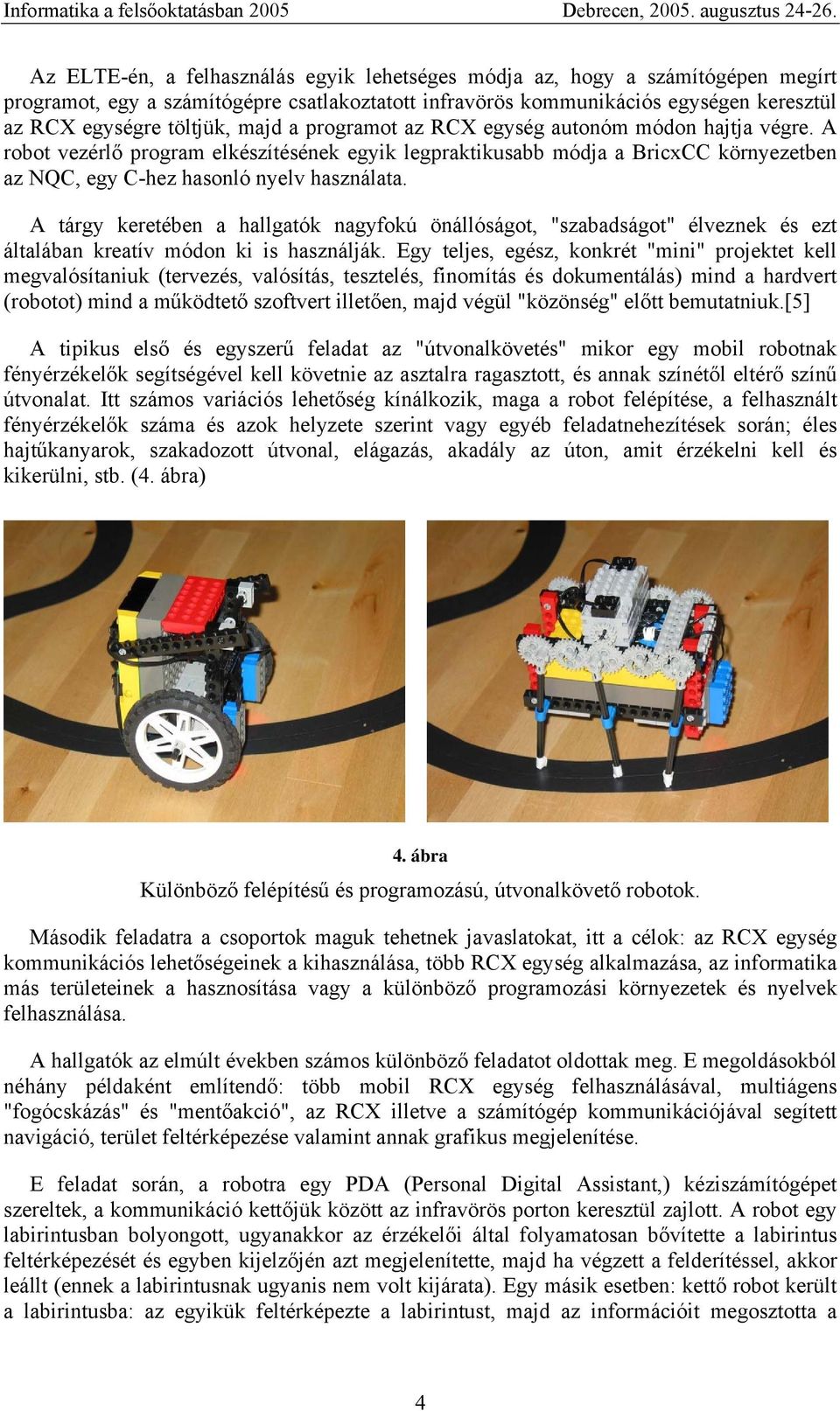 A tárgy keretében a hallgatók nagyfokú önállóságot, "szabadságot" élveznek és ezt általában kreatív módon ki is használják.