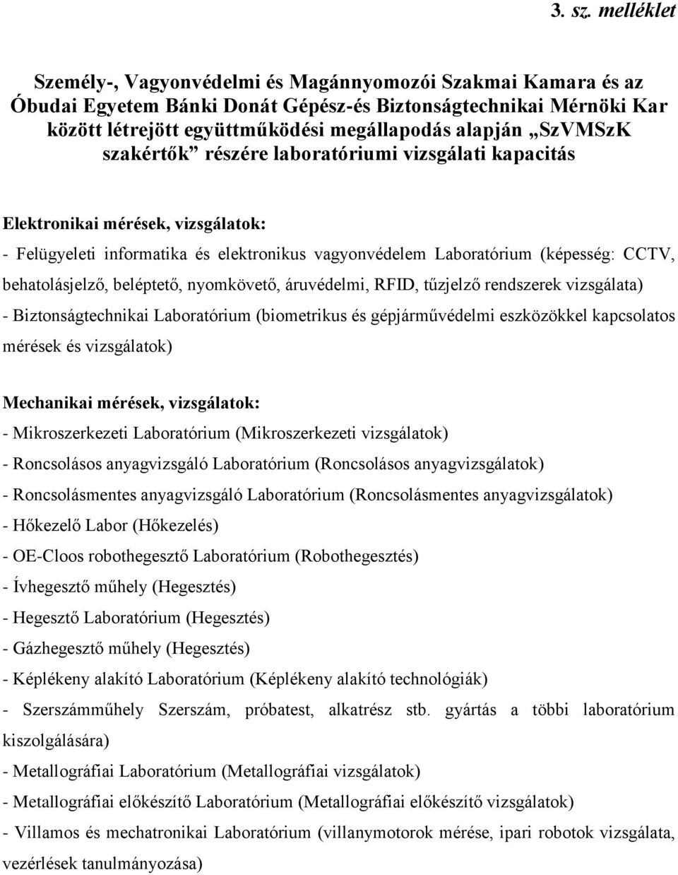 SzVMSzK szakértők részére laboratóriumi vizsgálati kapacitás Elektronikai mérések, vizsgálatok: - Felügyeleti informatika és elektronikus vagyonvédelem Laboratórium (képesség: CCTV, behatolásjelző,