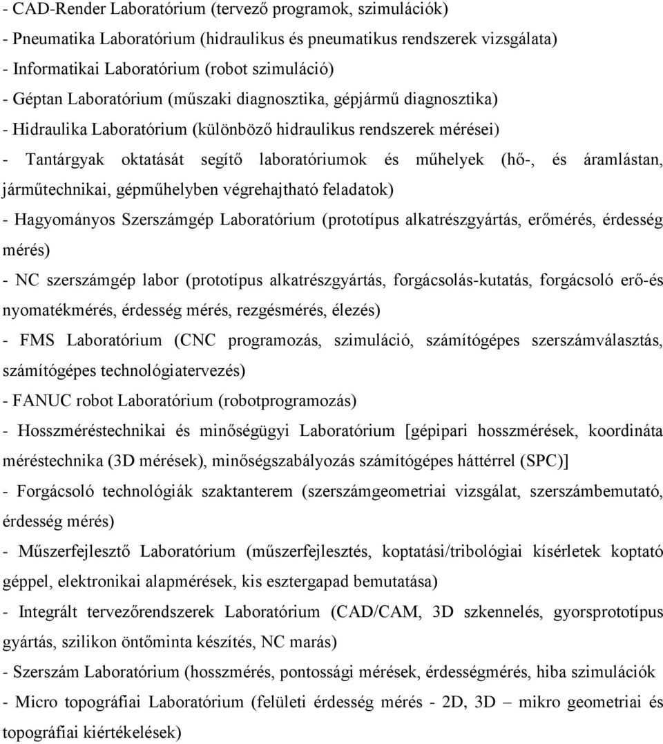 áramlástan, járműtechnikai, gépműhelyben végrehajtható feladatok) - Hagyományos Szerszámgép Laboratórium (prototípus alkatrészgyártás, erőmérés, érdesség mérés) - NC szerszámgép labor (prototípus