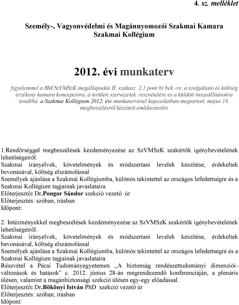 évi munkatervével kapcsolatban megtartott, május 16. megbeszélésről készített emlékeztetőre 1.Rendőrséggel megbeszélések kezdeményezése az SzVMSzK szakértők igénybevételének lehetőségeiről.