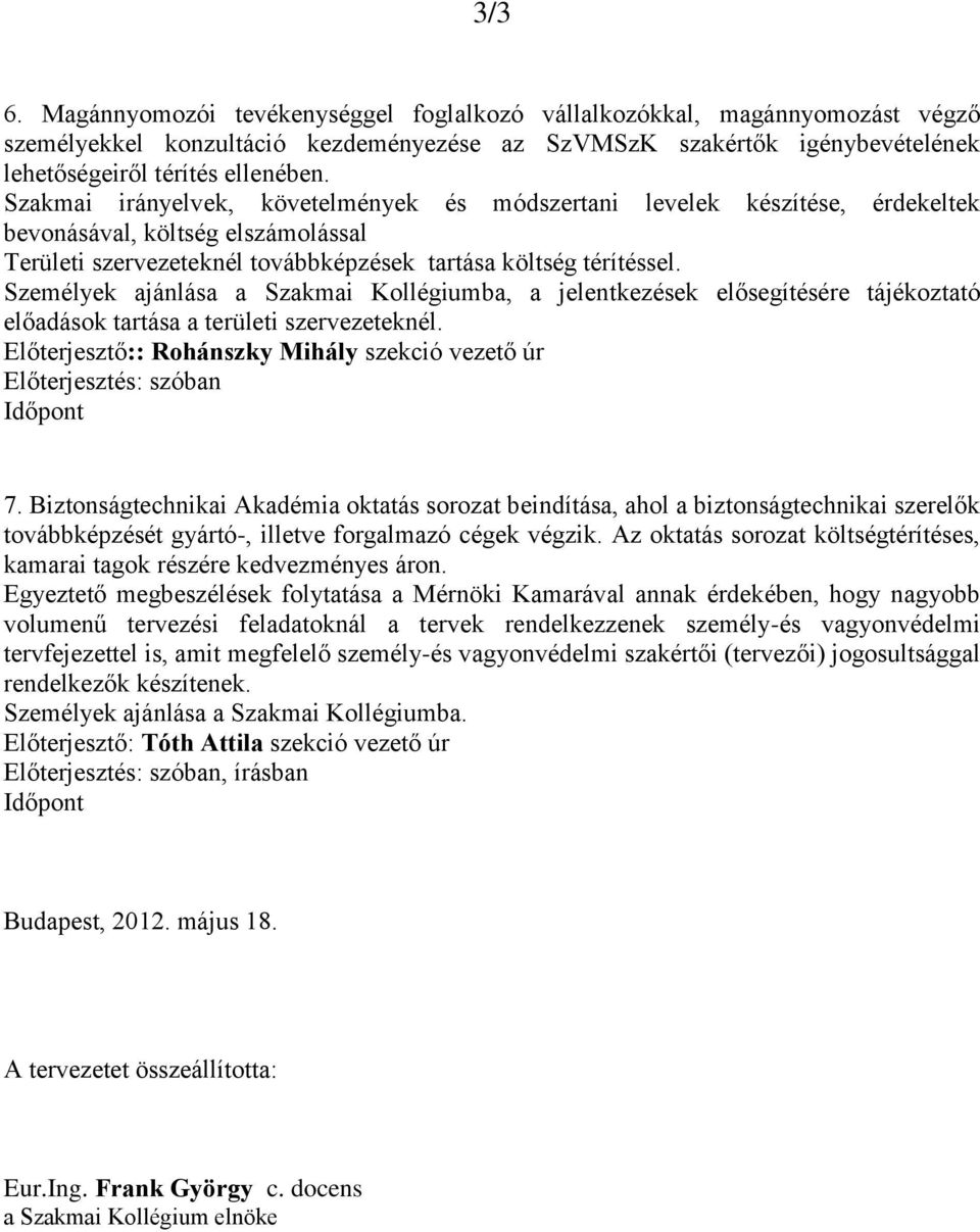 Személyek ajánlása a Szakmai Kollégiumba, a jelentkezések elősegítésére tájékoztató előadások tartása a területi szervezeteknél.