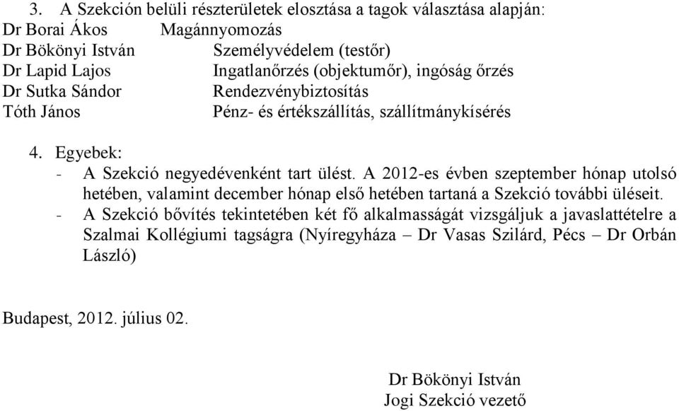 A 2012-es évben szeptember hónap utolsó hetében, valamint december hónap első hetében tartaná a Szekció további üléseit.