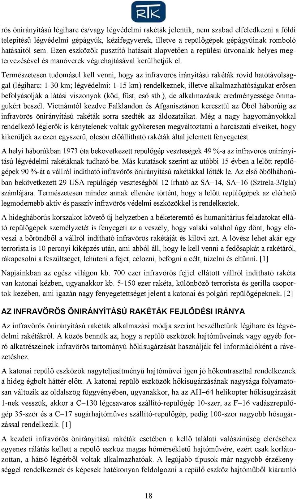 Természetesen tudomásul kell venni, hogy az infravörös irányítású rakéták rövid hatótávolsággal (légiharc: 1-30 km; légvédelmi: 1-15 km) rendelkeznek, illetve alkalmazhatóságukat erősen befolyásolják