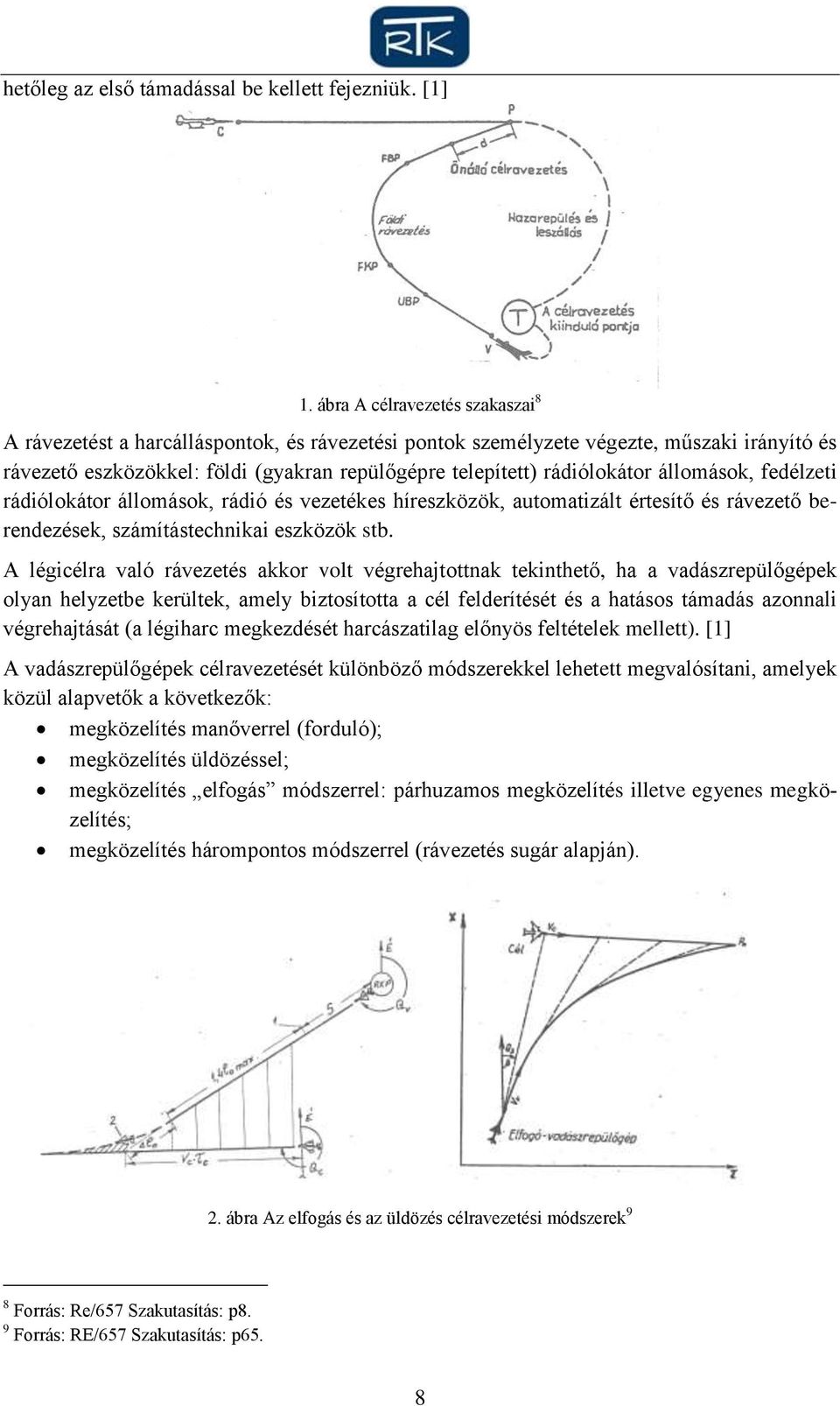 állomások, fedélzeti rádiólokátor állomások, rádió és vezetékes híreszközök, automatizált értesítő és rávezető berendezések, számítástechnikai eszközök stb.