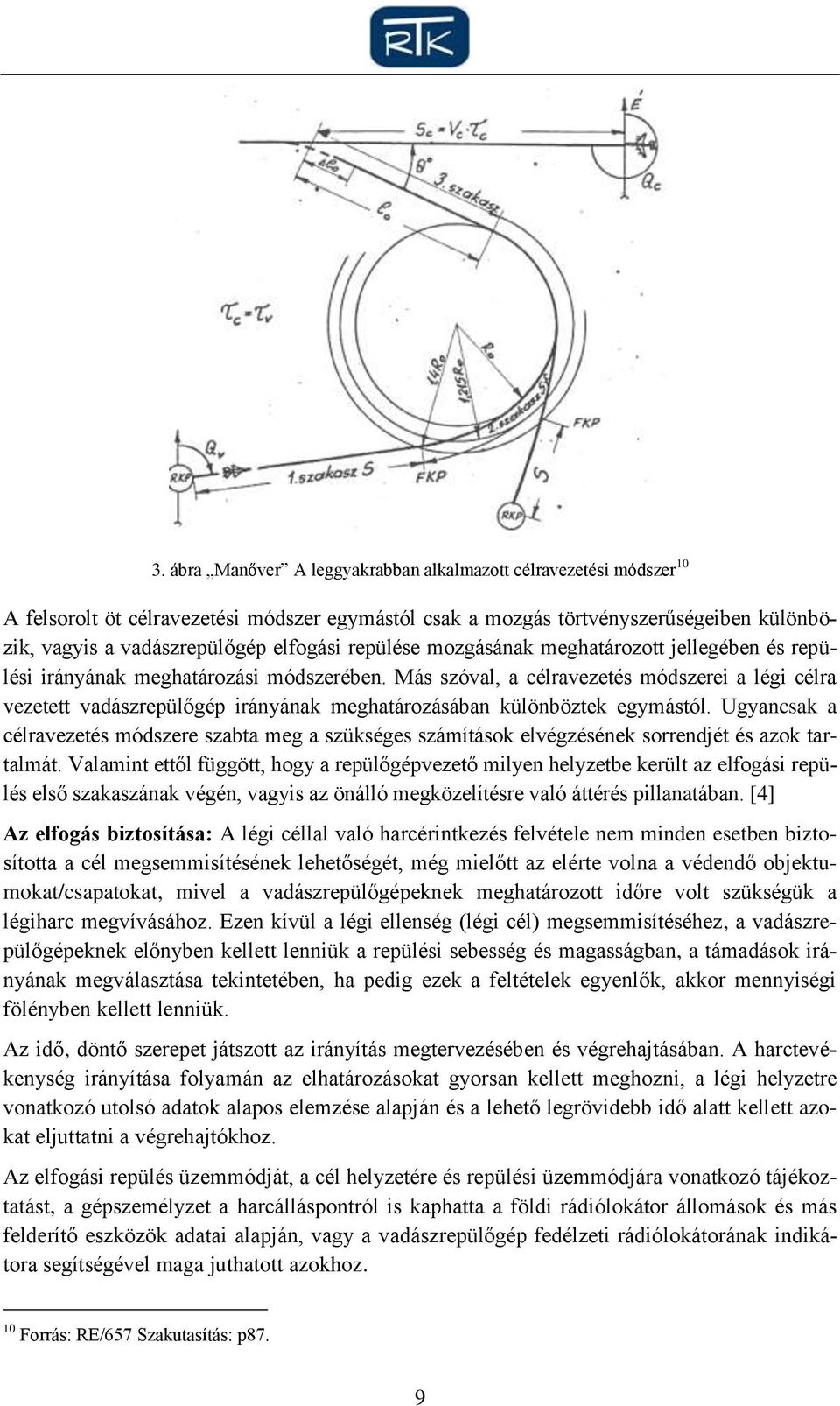 Más szóval, a célravezetés módszerei a légi célra vezetett vadászrepülőgép irányának meghatározásában különböztek egymástól.