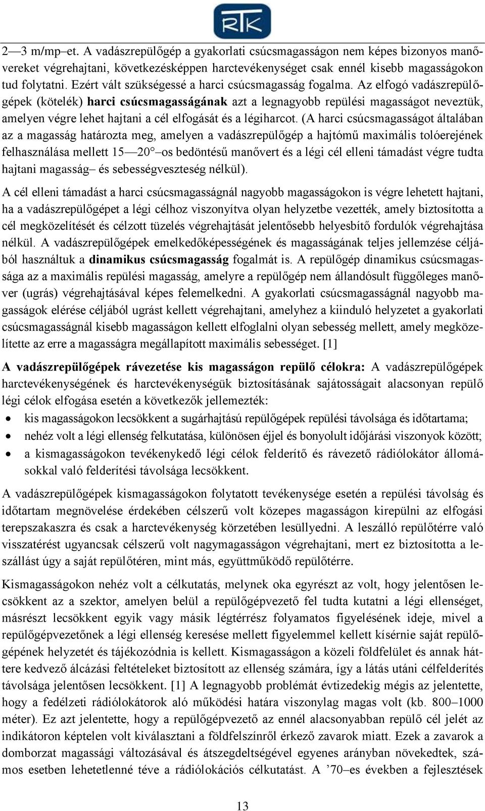 Az elfogó vadászrepülőgépek (kötelék) harci csúcsmagasságának azt a legnagyobb repülési magasságot neveztük, amelyen végre lehet hajtani a cél elfogását és a légiharcot.