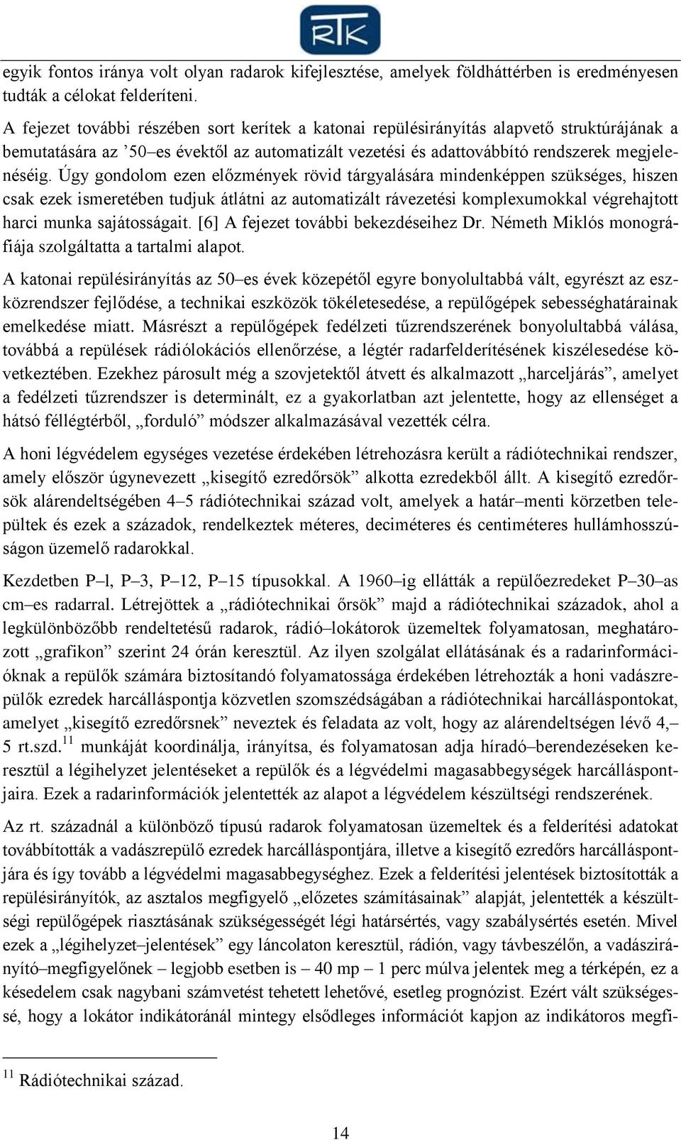 Úgy gondolom ezen előzmények rövid tárgyalására mindenképpen szükséges, hiszen csak ezek ismeretében tudjuk átlátni az automatizált rávezetési komplexumokkal végrehajtott harci munka sajátosságait.