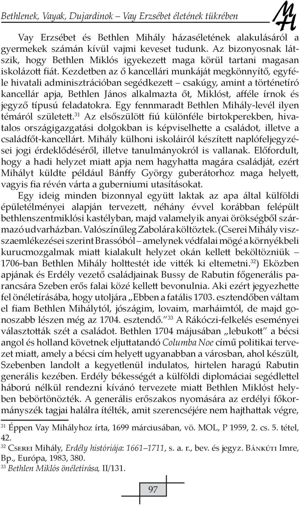 Kezdetben az ő kancellári munkáját megkönnyítő, egyféle hivatali adminisztrációban segédkezett csakúgy, amint a történetíró kancellár apja, Bethlen János alkalmazta őt, Miklóst, afféle írnok és